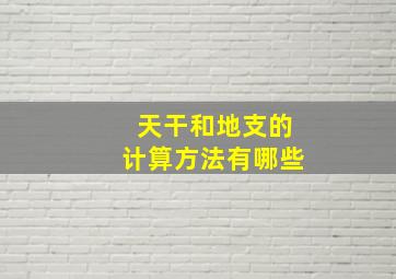 天干和地支的计算方法有哪些