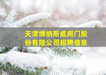 天津博纳斯威阀门股份有限公司招聘信息