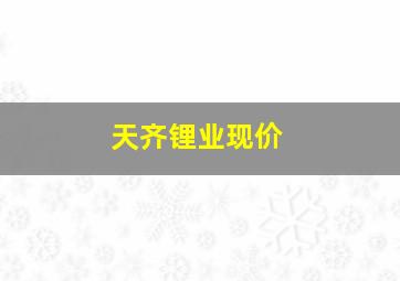 天齐锂业现价