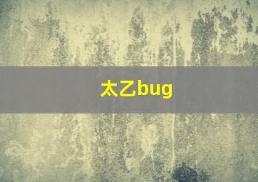 太乙bug