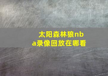 太阳森林狼nba录像回放在哪看