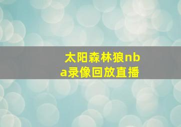 太阳森林狼nba录像回放直播