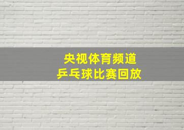 央视体育频道乒乓球比赛回放