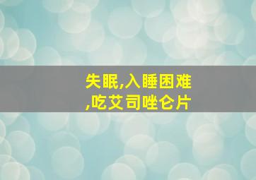 失眠,入睡困难,吃艾司唑仑片