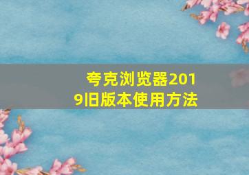 夸克浏览器2019旧版本使用方法