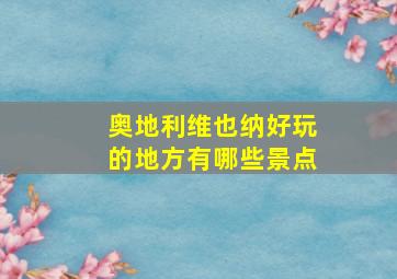 奥地利维也纳好玩的地方有哪些景点