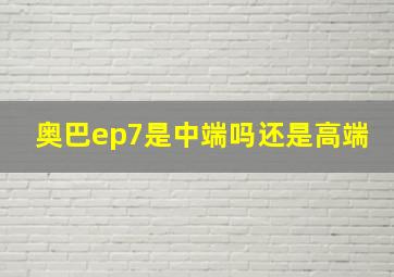 奥巴ep7是中端吗还是高端