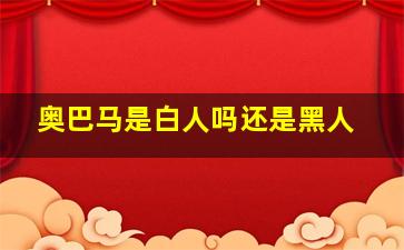 奥巴马是白人吗还是黑人