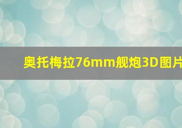 奥托梅拉76mm舰炮3D图片