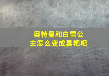 奥特曼和白雪公主怎么变成臭粑粑