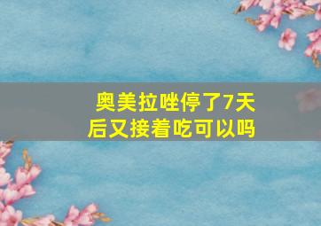 奥美拉唑停了7天后又接着吃可以吗