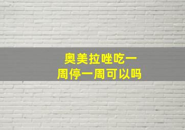 奥美拉唑吃一周停一周可以吗