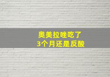 奥美拉唑吃了3个月还是反酸