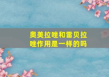 奥美拉唑和雷贝拉唑作用是一样的吗