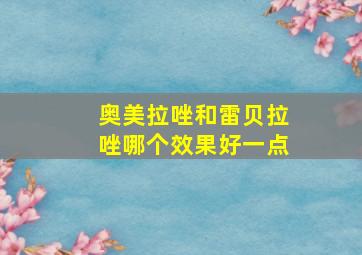 奥美拉唑和雷贝拉唑哪个效果好一点