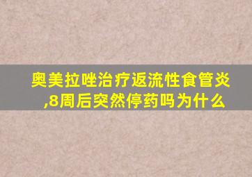 奥美拉唑治疗返流性食管炎,8周后突然停药吗为什么