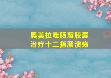 奥美拉唑肠溶胶囊治疗十二指肠溃疡