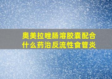 奥美拉唑肠溶胶囊配合什么药治反流性食管炎