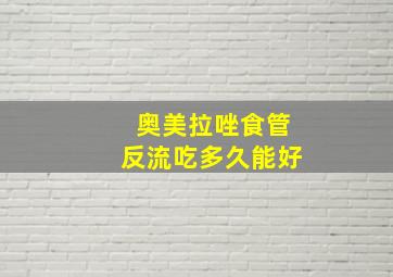 奥美拉唑食管反流吃多久能好