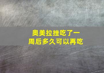 奥美拉挫吃了一周后多久可以再吃