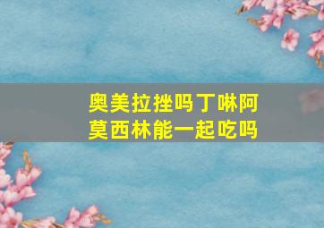 奥美拉挫吗丁啉阿莫西林能一起吃吗