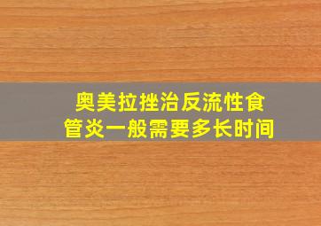 奥美拉挫治反流性食管炎一般需要多长时间