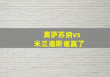 奥萨苏纳vs米兰迪斯谁赢了