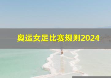 奥运女足比赛规则2024