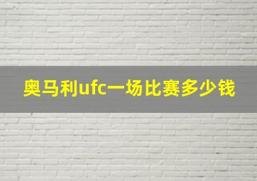 奥马利ufc一场比赛多少钱