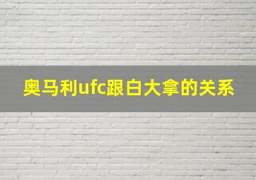 奥马利ufc跟白大拿的关系