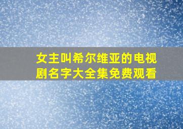 女主叫希尔维亚的电视剧名字大全集免费观看