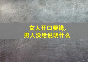 女人开口要钱,男人没给说明什么