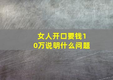 女人开口要钱10万说明什么问题