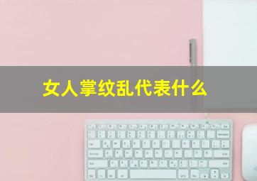 女人掌纹乱代表什么