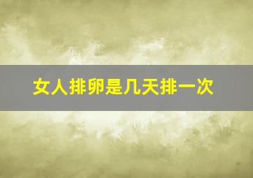 女人排卵是几天排一次