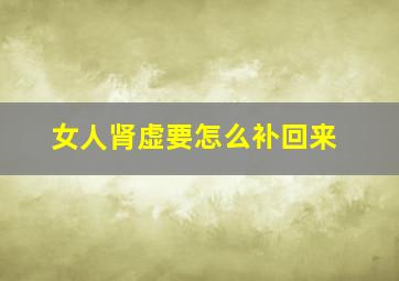 女人肾虚要怎么补回来