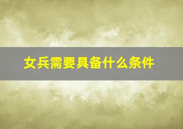 女兵需要具备什么条件