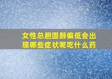 女性总胆固醇偏低会出现哪些症状呢吃什么药