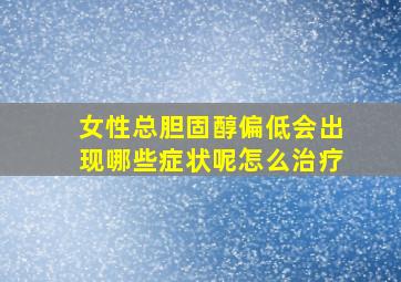 女性总胆固醇偏低会出现哪些症状呢怎么治疗