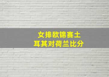 女排欧锦赛土耳其对荷兰比分