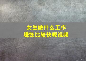 女生做什么工作赚钱比较快呢视频