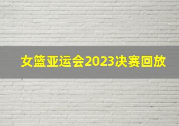 女篮亚运会2023决赛回放