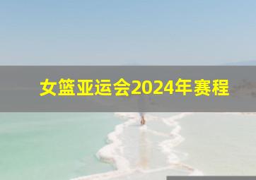 女篮亚运会2024年赛程