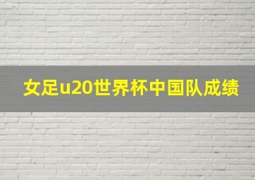 女足u20世界杯中国队成绩