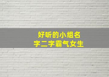 好听的小组名字二字霸气女生