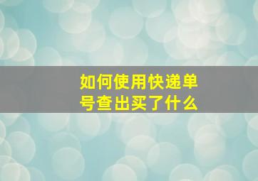 如何使用快递单号查出买了什么