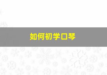 如何初学口琴