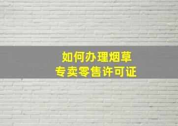 如何办理烟草专卖零售许可证