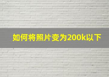 如何将照片变为200k以下