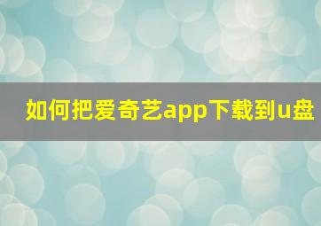 如何把爱奇艺app下载到u盘